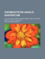 Onomasticon Anglo-Saxonicum; A List of Anglo-Saxon Proper Names from the Time of Beda to That of King John di William George Searle edito da Rarebooksclub.com