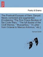 The Poeticall Essayes of Sam. Danyel. Newly corrected and augmented. [Containing "The First Fowre Bookes of the Civile W di Samuel Daniel edito da British Library, Historical Print Editions