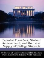 Parental Transfers, Student Achievement, And The Labor Supply Of College Students di Charlene Marie Kalenkoski, Sabrina Wulff Pabilonia edito da Bibliogov