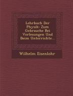 Lehrbuch Der Physik: Zum Gebrauche Bei Vorlesungen Und Beim Unterrichte... di Wilhelm Eisenlohr edito da SARASWATI PR