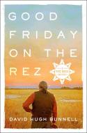 Good Friday on the Rez: A Pine Ridge Odyssey di David Hugh Bunnell edito da ST MARTINS PR