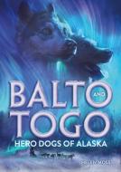 Balto and Togo: Hero Dogs of Alaska di Helen Moss edito da HENRY HOLT