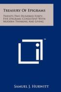 Treasury of Epigrams: Twenty-Two Hundred Forty-Five Epigrams Consistent with Modern Thinking and Living di Samuel J. Hurwitt edito da Literary Licensing, LLC