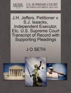 J.h. Jeffers, Petitioner V. S.j. Isaacks, Independent Executor, Etc. U.s. Supreme Court Transcript Of Record With Supporting Pleadings di J O Seth edito da Gale, U.s. Supreme Court Records