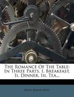 The Romance of the Table: In Three Parts. I. Breakfast, II. Dinner, III. Tea... di Jehiel Keeler Hoyt edito da Nabu Press
