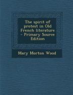 The Spirit of Protest in Old French Literature di Mary Morton Wood edito da Nabu Press