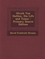 Ulrich Von Hutten, His Life and Times di David Friedrich Strauss edito da Nabu Press