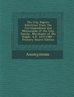The Cely Papers: Selections from the Correspondence and Memoranda of the Cely Family, Merchants of the Staple, A.D. 1475-1488 di Anonymous edito da Nabu Press
