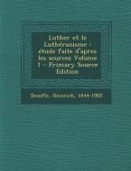 Luther Et Le Lutheranisme: Etude Faite D'Apres Les Sources Volume 1 di Heinrich Denifle edito da Nabu Press