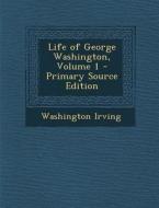Life of George Washington, Volume 1 di Washington Irving edito da Nabu Press