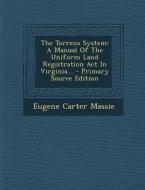 The Torrens System: A Manual of the Uniform Land Registration ACT in Virginia... di Eugene Carter Massie edito da Nabu Press