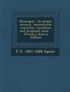Nicaragua: Its People, Scenery, Monuments, Resources, Condition, and Proposed Canal di E. G. 1821-1888 Squier edito da Nabu Press