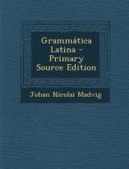 Grammatica Latina - Primary Source Edition di Johan Nicolai Madvig edito da Nabu Press