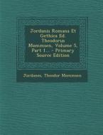 Jordanis Romana Et Gethica Ed. Theodorus Mommsen, Volume 5, Part 1... di Theodor Mommsen edito da Nabu Press
