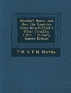 Martha's Home, and How the Sunshine Came Into It [And 3 Other Tales] by F.M.S. di F. M. S, F. M. Martha edito da Nabu Press