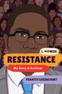 Resistance: My Story of Activism di Frantzy Luzincourt, Zoe Rosenblum edito da NORTON YOUNG READERS