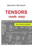 TENSORS made easy with SOLVED PROBLEMS di Giancarlo Bernacchi edito da LULU PR