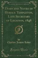 Diary And Notes Of Horace Templeton, Late Secretary Of Legation, 1848 (classic Reprint) di Charles James Lever edito da Forgotten Books