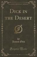 Dick In The Desert (classic Reprint) di James Otis edito da Forgotten Books