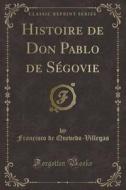 Histoire De Don Pablo De Segovie (classic Reprint) di Francisco De Quevedo-Villegas edito da Forgotten Books