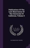 Publications Of The Lick Observatory Of The University Of California, Volume 5 di Lick Observatory Trustees edito da Palala Press