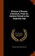 History Of Roman Literature From Its Earliest Period To The Augustan Age di John Colin Dunlop edito da Arkose Press