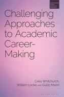 Challenging Approaches To Academic Career-Making di Dr Celia Whitchurch, Dr William Locke, Dr Giulio Marini edito da Bloomsbury Publishing PLC
