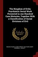 The Kingdom of Evils; Psychiatric Social Work Presented in One Hundred Case Histories, Together with a Classification of di Roscoe Pound, Elmer Ernest Southard, Mary Cromwell Jarrett edito da CHIZINE PUBN