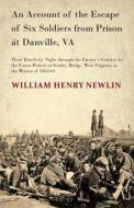 An Account of the Escape of Six Soldiers from Prison at Danville, VA - Their Travels by Night through the Enemy's Countr di William Henry Newlin edito da Brooks Press