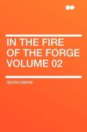In the Fire of the Forge Volume 02 di Georg Ebers edito da HardPress Publishing