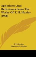 Aphorisms and Reflections from the Works of T. H. Huxley (1908) di T. H. Huxley edito da Kessinger Publishing