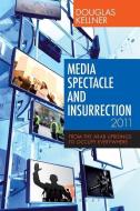 Media Spectacle and Insurrection, 2011 di Douglas Kellner edito da Continuum Publishing Corporation