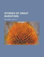 Stories Of Great Inventors di Hattie E. Macomber edito da Rarebooksclub.com
