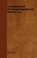 A Handbook Of Petroleum Asphalt And Natural Gas di Roy Cross edito da Rinsland Press