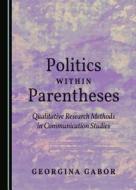 Politics Within Parentheses di Georgina Gabor edito da Cambridge Scholars Publishing