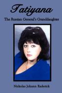 Tatiyana: The Russian General's Granddaughter di Nickolas Johann Raderick edito da AUTHORHOUSE