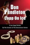 Copp on Ice, a Joe Copp Thriller: Joe Copp, Private Eye Series di Don Pendleton edito da Createspace