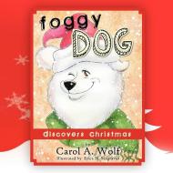 Foggy Dog Discovers Christmas di Carol A. Wolf edito da AUTHORHOUSE