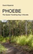 Phoebe: The Space Travelling Dog: A Novella di David Kilpatrick edito da Createspace