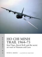 Ho Chi Minh Trail 1964-73: Steel Tiger, Barrel Roll, and the Secret Air Wars in Vietnam and Laos di Peter E. Davies edito da OSPREY PUB INC