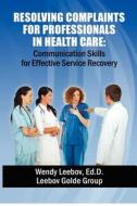 Resolving Complaints for Professionals in Health Care di Wendy Leebov Ed D. edito da Createspace