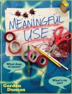 Meaningful Use: What Does It Mean? What's Its Use? di Gordon Duncan edito da Createspace