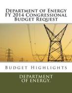 Department of Energy Fy 2014 Congressional Budget Request: Budget Highlights di Department of Energy edito da Createspace