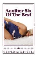 Another Six of the Best: A Collection of Hot Erotic Stories di Charlotte J. Edwards edito da Createspace