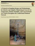 A   Protocol on Sampling Designs and Methodologies for Selective and Adaptive Monitoring in Caves or Air Temperature, Relative Humidity, and Cross-Sec di R. L. Woodman, J. W. Jernigan, B. C. Carson edito da Createspace