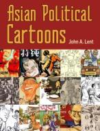 Asian Political Cartoons di John A. Lent edito da University Press Of Mississippi