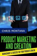 Product Marketing and Creation: Management and Success for Your Products Online di Chirs Montana edito da Createspace