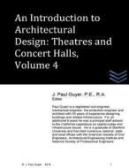 An Introduction to Architectural Design - Theatres and Concert Hall, Volume 4 di J. Paul Guyer edito da Createspace