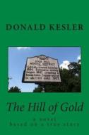 The Hill of Gold di MR Donald C. Kesler edito da Createspace