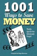 1001 Ways to Save Money: Thrifty Tips for the Fabulously Frugal! di Hugh Morrison edito da Createspace Independent Publishing Platform